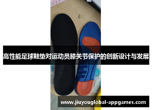 高性能足球鞋垫对运动员膝关节保护的创新设计与发展