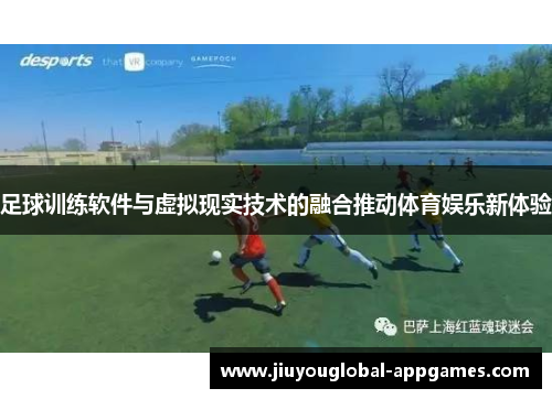 足球训练软件与虚拟现实技术的融合推动体育娱乐新体验
